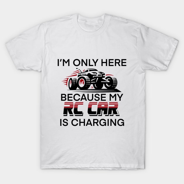 I’m only here because my RC car is charging T-Shirt by BlackCatArtBB